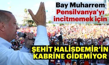 Cumhurbaşkanı Erdoğan: Bay Muharrem Şehit Halisdemir’in kabrine gidemedi