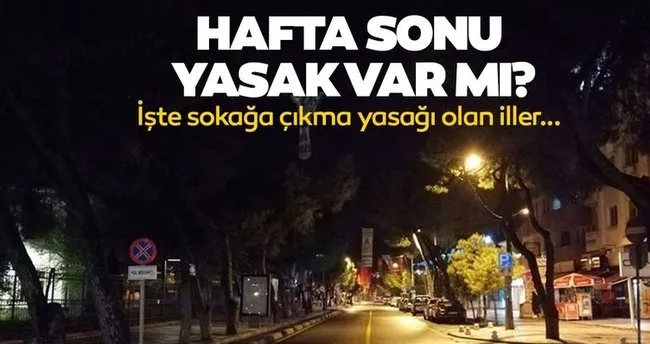 izmir ankara ve istanbul da hafta sonu yasak olacak mi bu hafta sonu sokaga cikma yasagi var mi iste sokaga cikma yasagi olan iller son dakika haberler