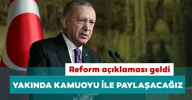 Başkan Erdoğan’dan reform açıklaması: Yakında kamuoyu ile paylaşacağız