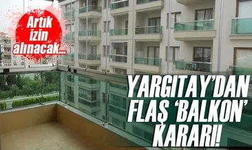 Yargıtay’dan flaş ’balkon’ kararı!