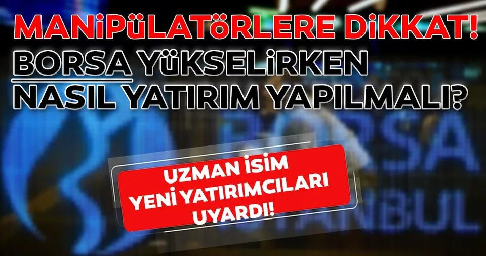 Dikkat Manipulatorler Var Borsa Yukselirken Nasil Yatirim Yapilmali Uzman Isim Yeni Yatirimcilari Uyardi Haberler Haberleri