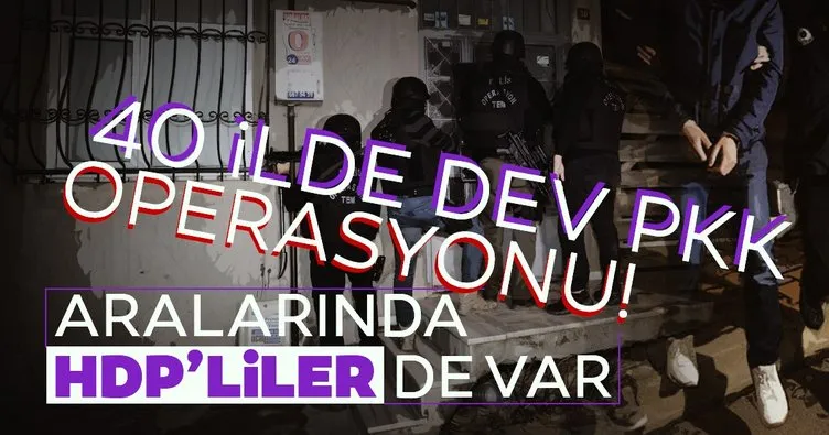 Son dakika: 40 ilde dev PKK operasyonu! Aralarında HDP’liler de var