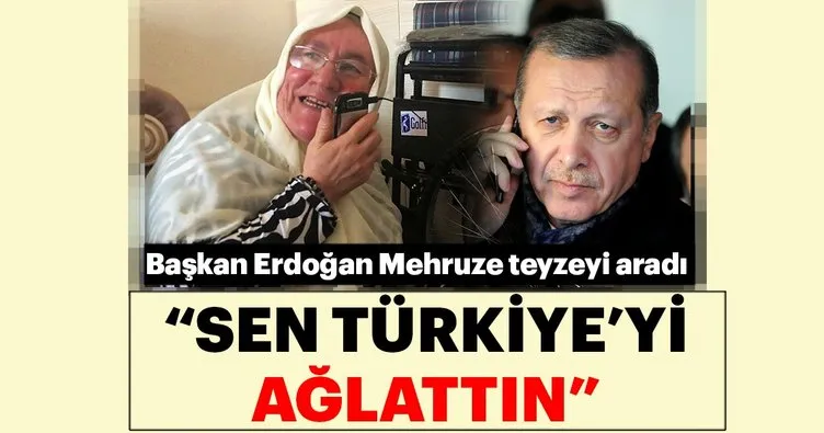 Cumhurbaşkanı Erdoğan,Mehruze teyzeyi aradı. Sen Türkiye’yi ağlattın