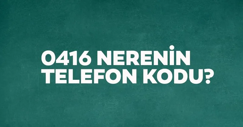 416 Nerenin Kodu 0416 Telefon Numarasi Alan Kodu Neresi Hangi Sehir Son Dakika Yasam Haberleri