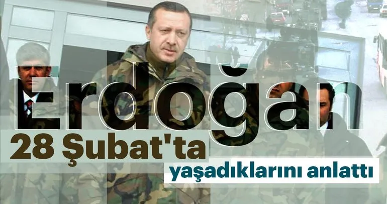Erdoğan, 28 Şubat’ta yaşadıklarını anlattı