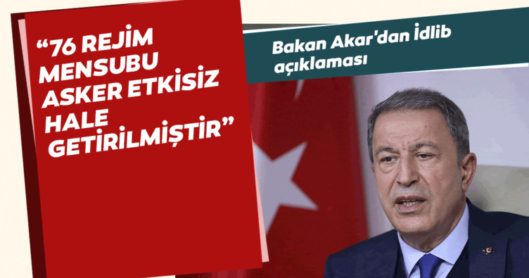 Bakan Akar’dan İdlib açıklaması