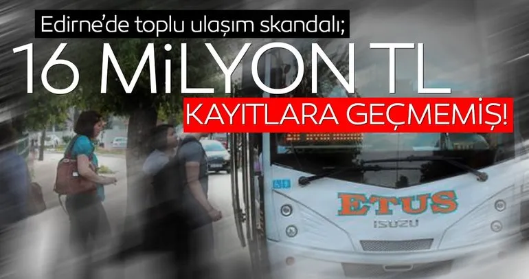 Edirnede, toplu taşımada zimmet skandalı iddiası: 16 milyon TL kayıtlara geçirilmemiş!