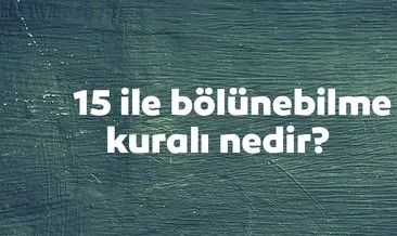 15 İle Bölünebilme Kuralı Nedir? 15 İle Kalansız Bölünme Kuralı Örnek Soru Çözümleri