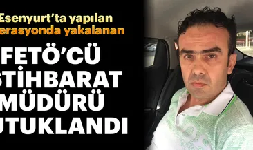 FETÖ’cü istihbarat müdürü tutuklandı