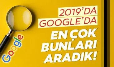 Google’da 2019’da en çok neler arandı! Türkiye ve dünyada bunlar trend oldu