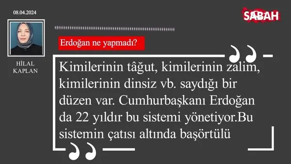 Hilal Kaplan | Erdoğan ne yapmadı?