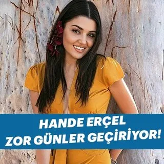 Hande Erçel zor günler geçiriyor!
