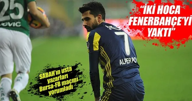 Yazarlar Bursaspor-Fenerbahçe maçını yorumladı