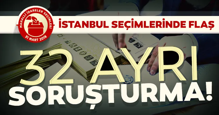 31 Mart seçimlerinin ardından son dakika gelişmesi... 32 ayrı soruşturma başlatıldı