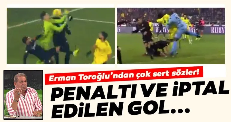 Erman Toroğlu’ndan Mete Kalkavan için sert sözler! İptal edilen gol ve Fenerbahçe’nin penaltısı...