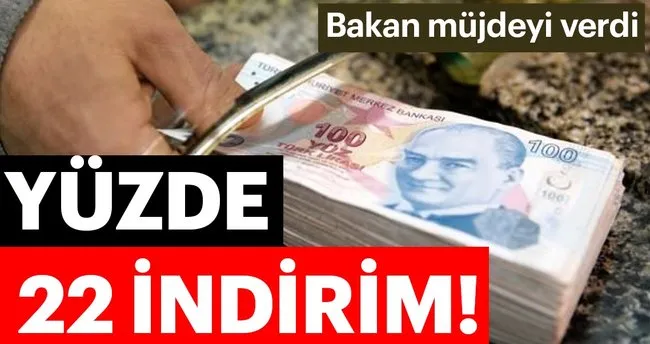 Bakan müjdeyi verdi! Yüzde 22 indirim...