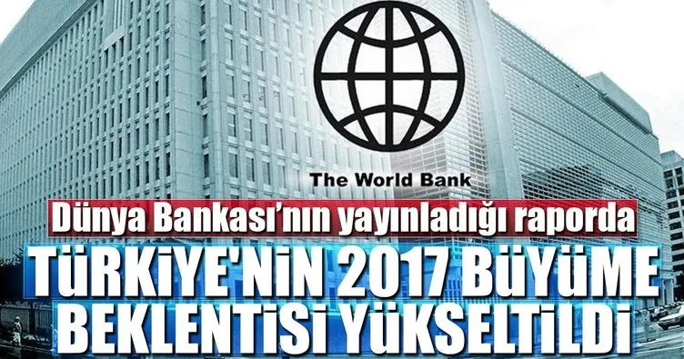 Dünya Bankası, Türkiye’nin 2017 büyüme beklentisini yükseltti