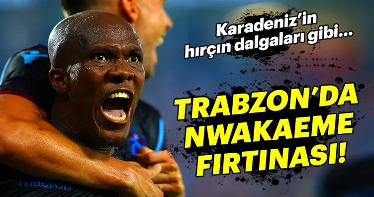 Trabzonspor’da Nwakaeme fırtınası!
