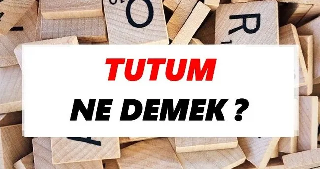 Tutum Ne Demek? TDK’ya Göre Tutum Sözlük Anlamı Nedir?