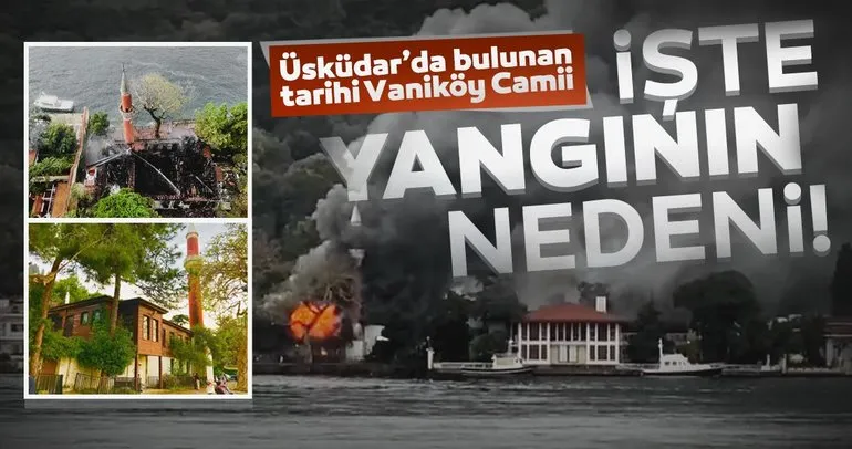Son dakika haberi: Vaniköy Camii yangında küle dönmüştü... İşte nedeni!