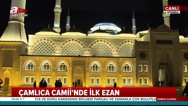 İstanbul'da tarihi gün! Çamlıca Camii'nde ilk sabah ezanı okundu...