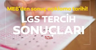 LGS TERCİH SONUÇ TARİHİ BELLİ OLDU! 2024 MEB ile LGS tercih sonuçları ne zaman açıklanacak, erken açıklanır mı?