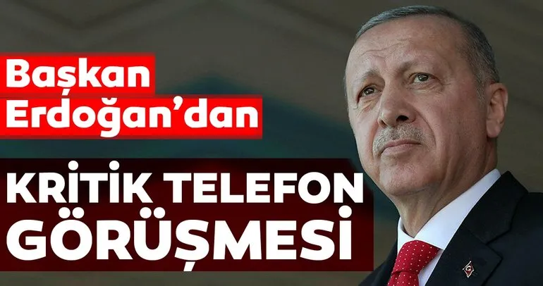 Son dakika: Başkan Erdoğan’dan kritik telefon görüşmesi