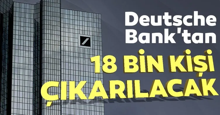 Deutsche Bank’tan 18 bin kişi işten çıkarılacak