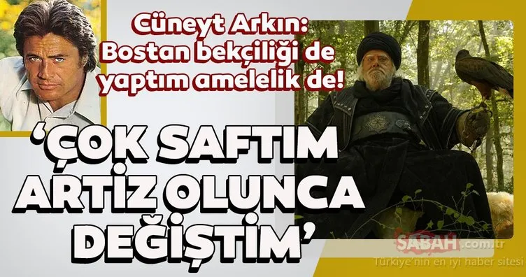 Kuruluş Osman’ın yıldızı Cüneyt Arkın: Çok saftım artiz olunca değiştim ’Bostan bekçiliği de yaptım amelelik de’