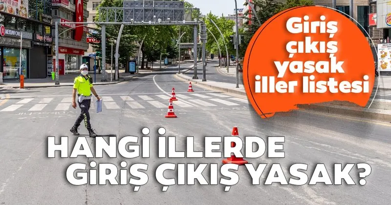 giris cikis yasagi olan iller haberleri son dakika giris cikis yasagi olan iller haber basliklari