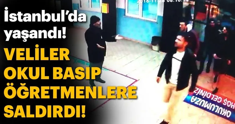 İstanbul’da okul basan veliler öğretmenlere saldırdı!
