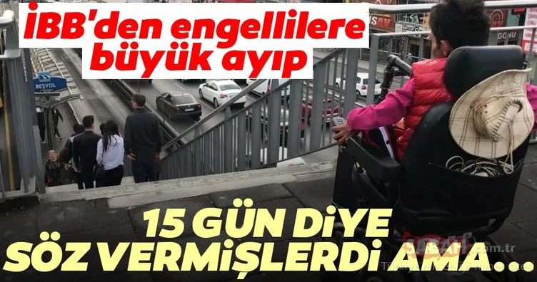 İBB’den engellilere büyük ayıp! 15 gün diye söz vermişlerdi ama...