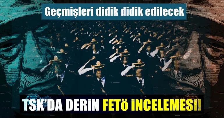 TSK’da derin FETÖ incelemesi