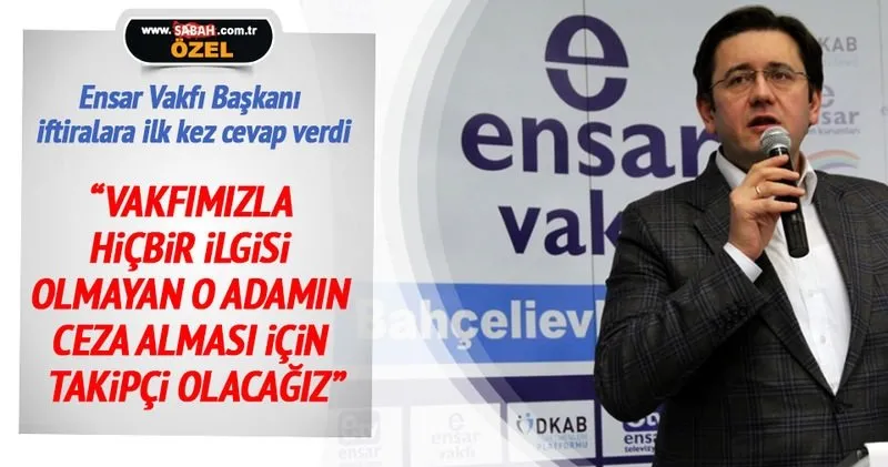Ensar Vakfi O Kisinin Vakfimizla Alakasi Yok Son Dakika Haberler