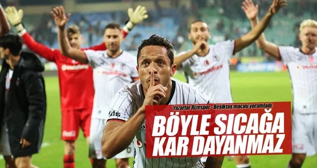 Usta yazarlar Çaykur Rizespor-Beşiktaş maçını yorumladı