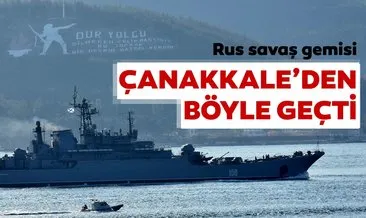 Rus savaş gemisi ’Caesar Kunikov’ Çanakkale Boğazı’ndan geçti
