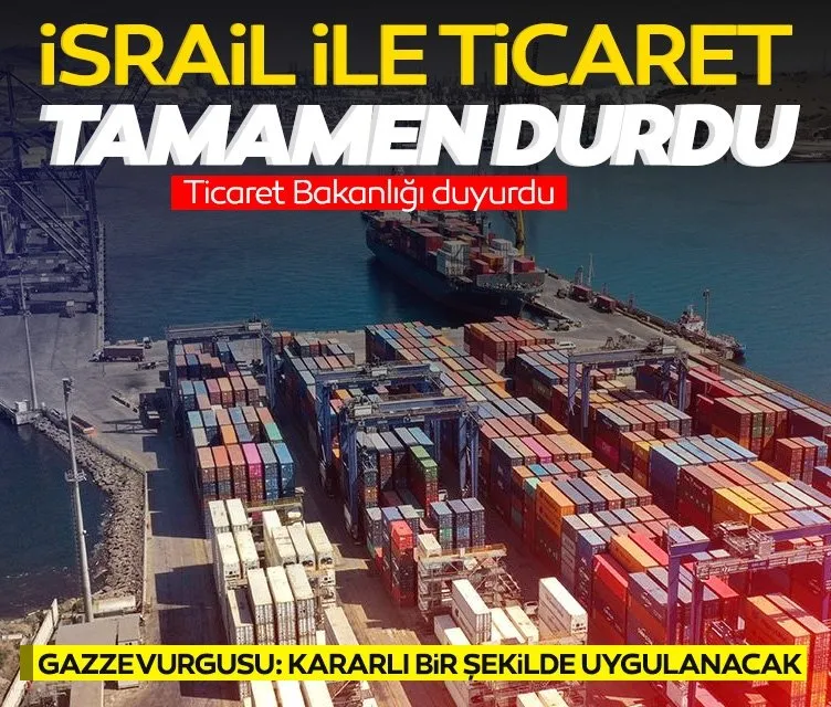 İsrail ile ihracat ve ithalat tamamen durduruldu