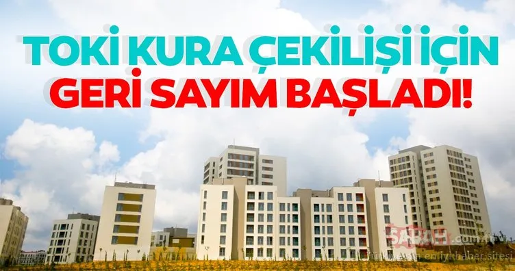 Son dakika haberi: TOKİ kura çekilişi ne zaman? 2019 İstanbul Başakşehir, Kayaşehir, Tuzla TOKİ kura çekiliş sonuçları tarihi!