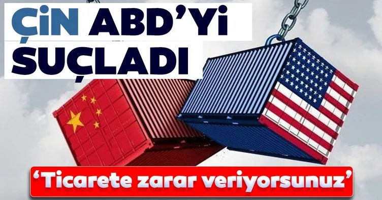 Çin ABD’yi suçladı: Ticarete zarar veriyorsunuz!