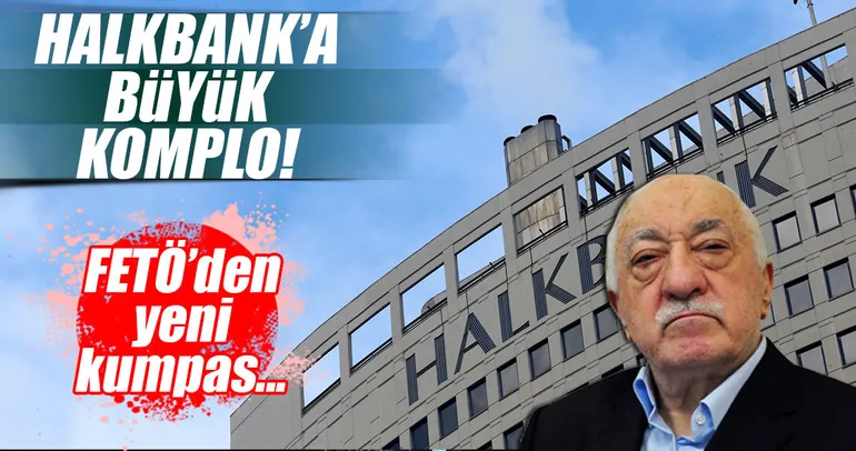 Halkbank’a FETÖ’cülerden büyük komplo!