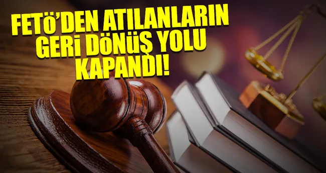 FETÖ’den atılanların geri dönüş yolu kapandı