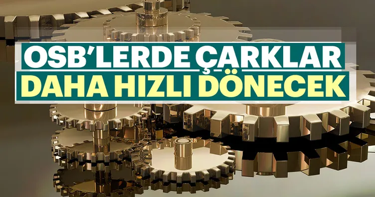 OSB’lerde çarklar daha hızlı dönecek