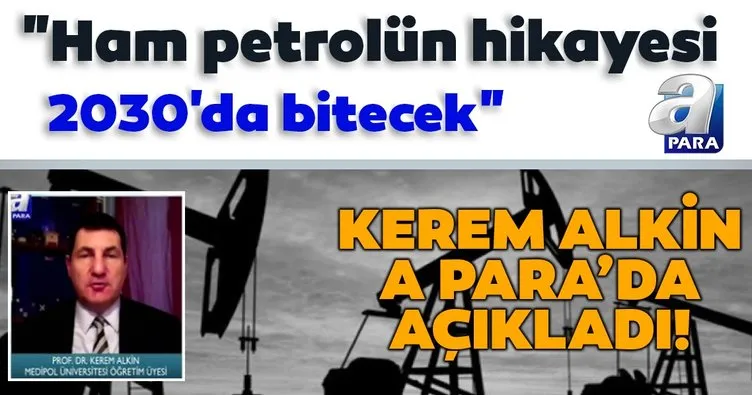 Son dakika... Prof. Dr. Kerem Alkin: Ham petrolün hikayesi 2030’da sona erecek