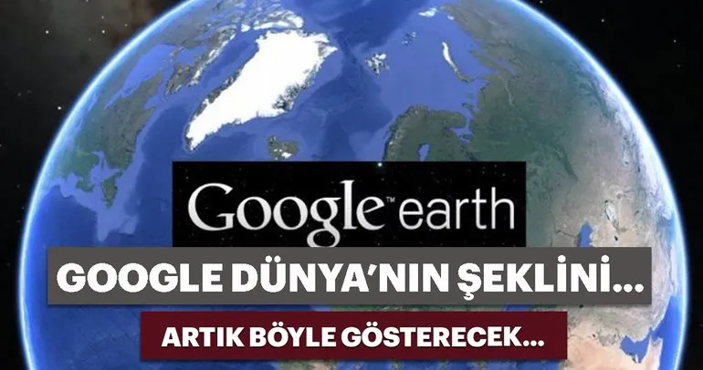 Google Dünya’yı küre olarak göstermeye başladı