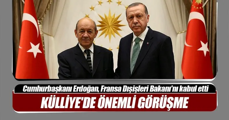 Cumhurbaşkanı Erdoğan, Fransa Dışişleri Bakanı’nı kabul etti