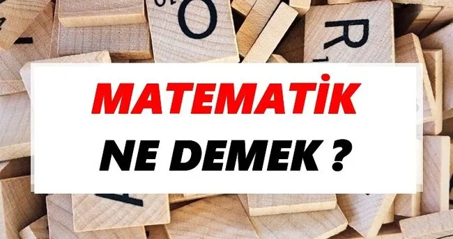 Matematik Ne Demek? TDK’ya Göre Matematik Sözlük Anlamı Nedir?