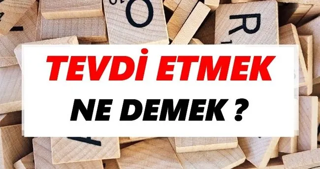 Tevdi etmek Ne Demek? TDK’ya Göre Tevdi etmek Sözlük Anlamı Nedir?