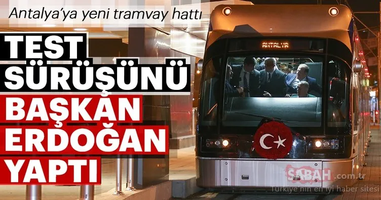 Başkan Erdoğan Antalya’da tramvay hattı açıp test sürüşü yaptı