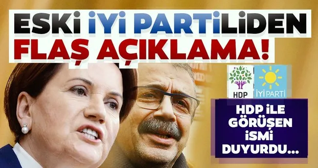 Son dakika! Eski İYİ Partili o ismi açıkladı: HDP ile görüşmeler 4 ay sürdü...