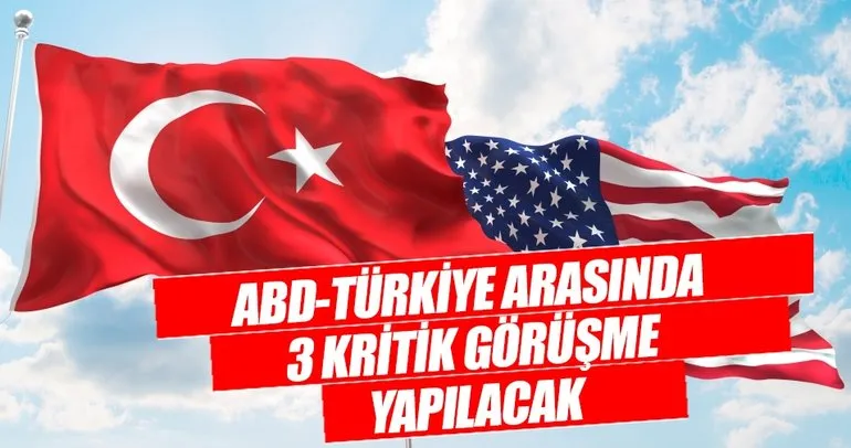 ABD-Türkiye arasında üç kritik görüşme